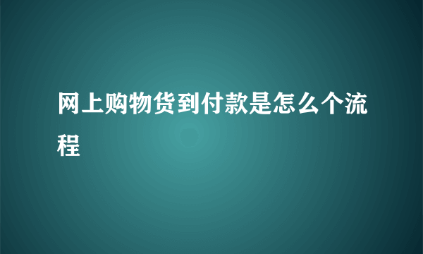 网上购物货到付款是怎么个流程