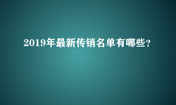2019年最新传销名单有哪些？