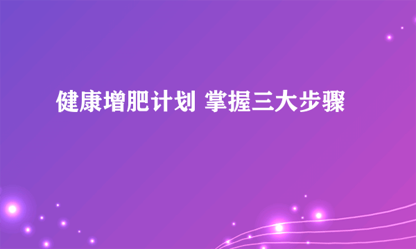 健康增肥计划 掌握三大步骤