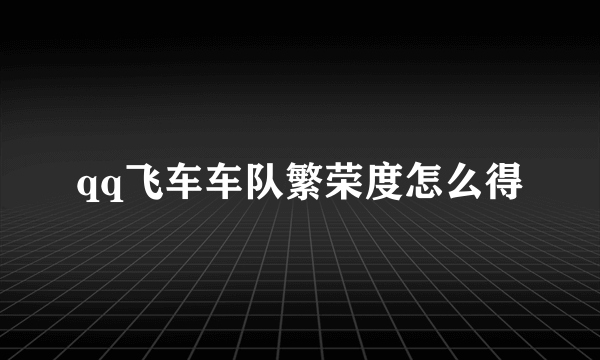 qq飞车车队繁荣度怎么得