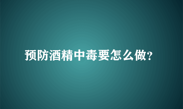 预防酒精中毒要怎么做？