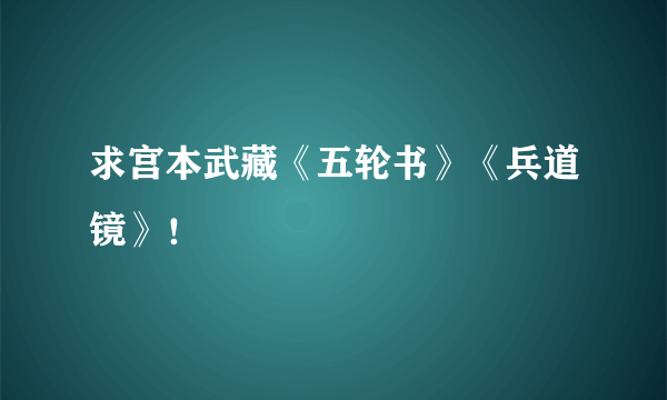 求宫本武藏《五轮书》《兵道镜》！