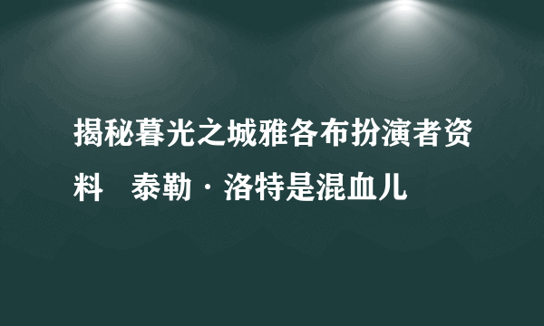 揭秘暮光之城雅各布扮演者资料   泰勒·洛特是混血儿