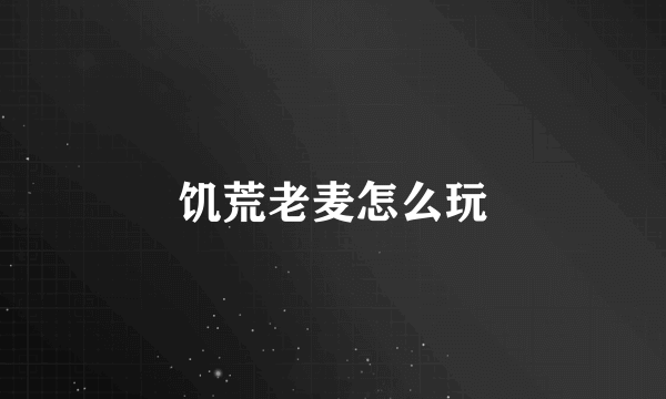 饥荒老麦怎么玩