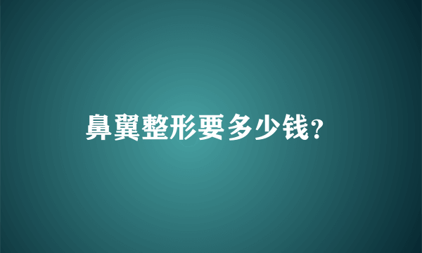 鼻翼整形要多少钱？
