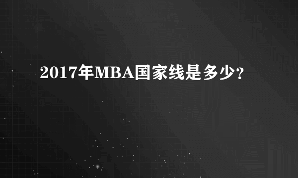 2017年MBA国家线是多少？