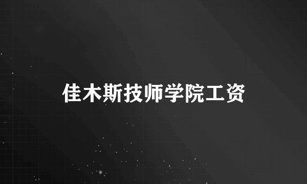 佳木斯技师学院工资