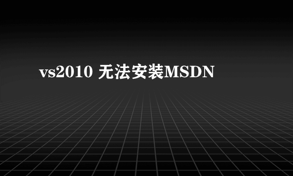 vs2010 无法安装MSDN