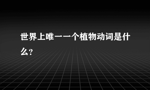 世界上唯一一个植物动词是什么？