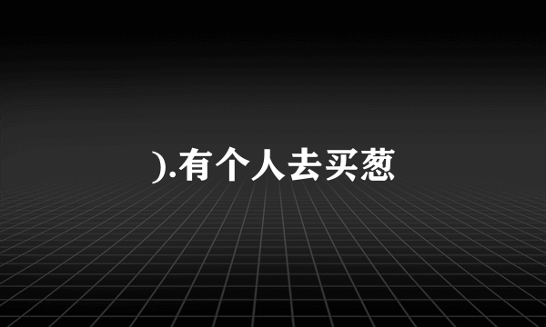 ).有个人去买葱