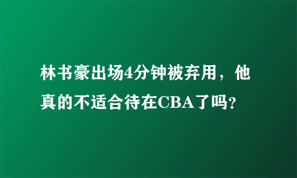 林书豪出场4分钟被弃用，他真的不适合待在CBA了吗？