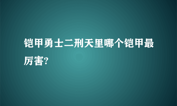 铠甲勇士二刑天里哪个铠甲最厉害?