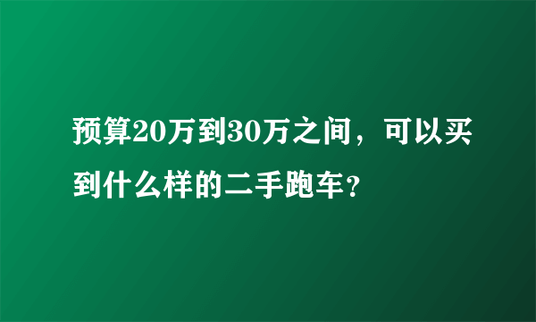 预算20万到30万之间，可以买到什么样的二手跑车？