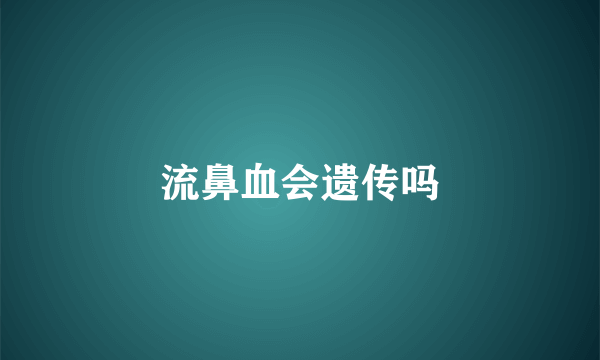 流鼻血会遗传吗