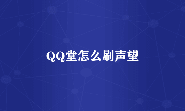 QQ堂怎么刷声望