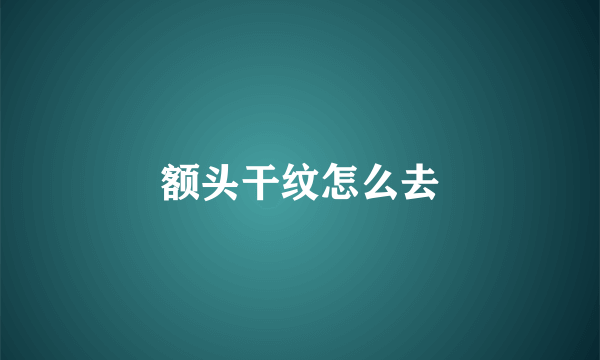 额头干纹怎么去
