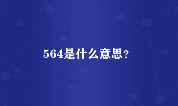 564是什么意思？
