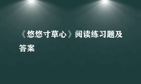 《悠悠寸草心》阅读练习题及答案