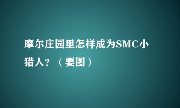 摩尔庄园里怎样成为SMC小猎人？（要图）