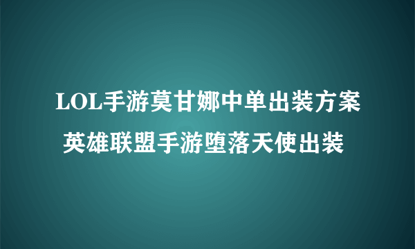 LOL手游莫甘娜中单出装方案 英雄联盟手游堕落天使出装
