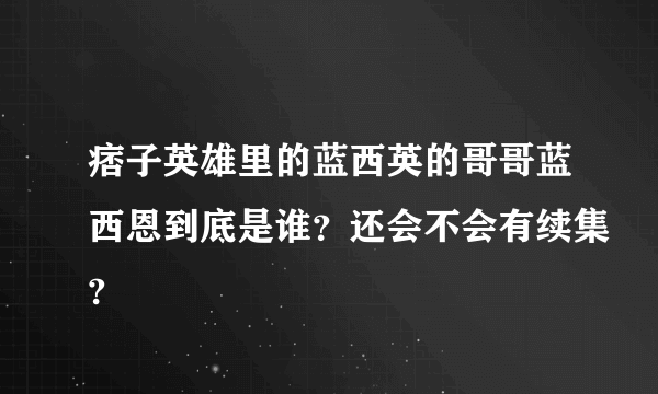 痞子英雄里的蓝西英的哥哥蓝西恩到底是谁？还会不会有续集?