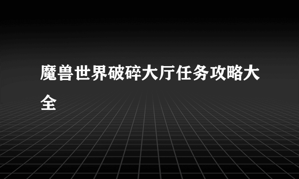 魔兽世界破碎大厅任务攻略大全