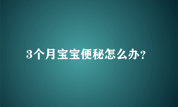 3个月宝宝便秘怎么办？