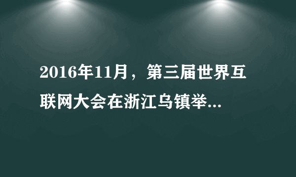 2016年11月，第三届世界互联网大会在浙江乌镇举行，“创新驱动造福人类--携手共建网络空间命运共同体”为主题，在全球范围内邀请1200位来自政府、国际组织、企业、技术社群和民间团体的互联网领军人物，进行探讨交流。全球各界人士广泛关注互联网，是因为（  ）①互联网改变了世界，已成为我们生活的全部   ②互联网实现了古人“天涯若比邻”的梦想③互联网+已经成为世界各国发展的唯一模式 ④互联网为人类创造了崭新的工作和生活方式。A. ①②B.  ①③C.  ②④D.  ③④