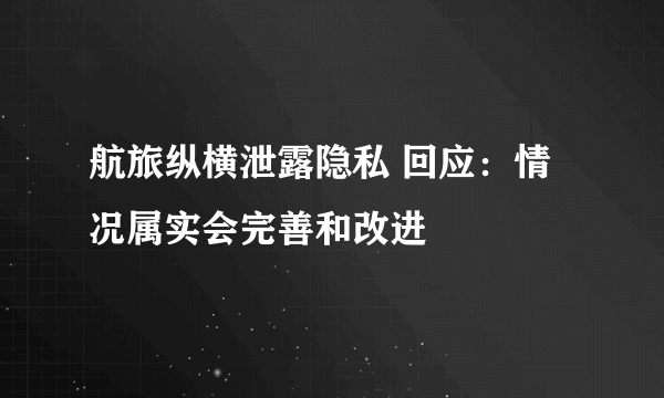 航旅纵横泄露隐私 回应：情况属实会完善和改进