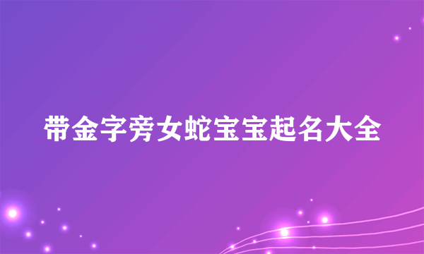带金字旁女蛇宝宝起名大全