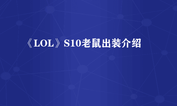 《LOL》S10老鼠出装介绍