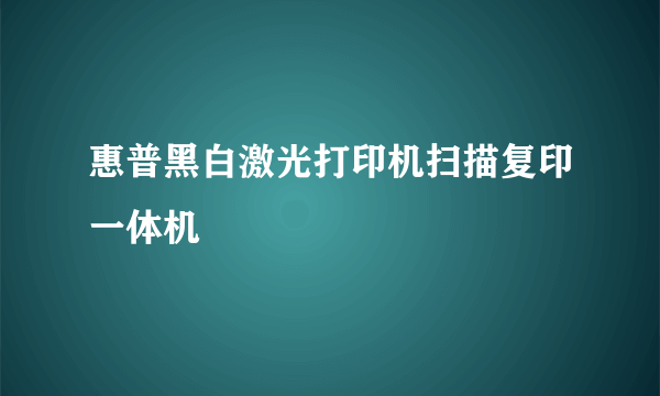 惠普黑白激光打印机扫描复印一体机