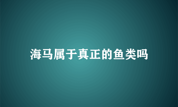 海马属于真正的鱼类吗