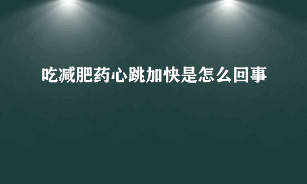 吃减肥药心跳加快是怎么回事