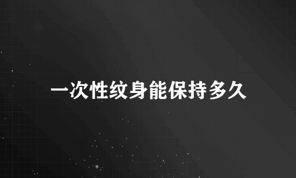 一次性纹身能保持多久