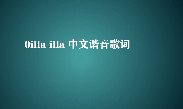 0illa illa 中文谐音歌词