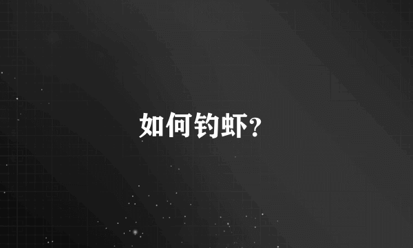 如何钓虾？