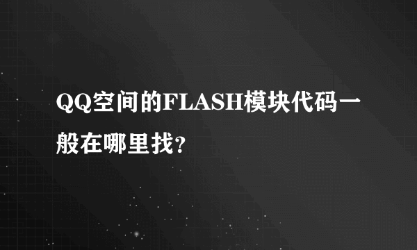 QQ空间的FLASH模块代码一般在哪里找？