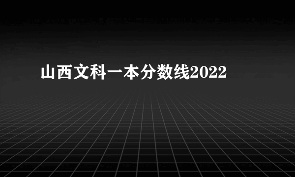 山西文科一本分数线2022