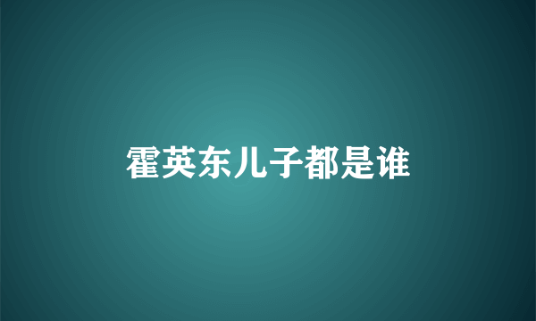 霍英东儿子都是谁