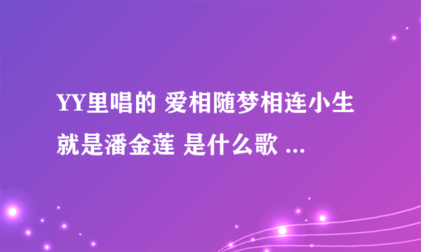 YY里唱的 爱相随梦相连小生就是潘金莲 是什么歌 注意是 麦词 喊麦的