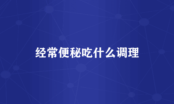 经常便秘吃什么调理