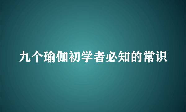 九个瑜伽初学者必知的常识