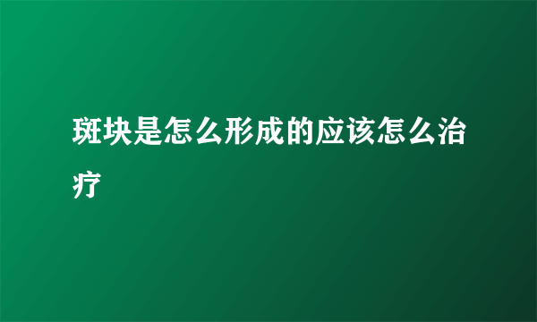 斑块是怎么形成的应该怎么治疗