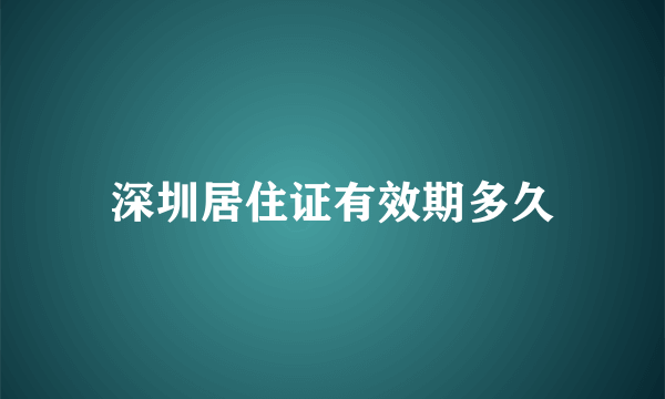 深圳居住证有效期多久