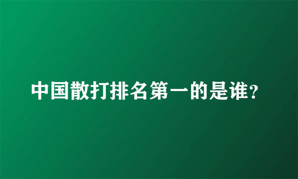 中国散打排名第一的是谁？