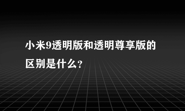 小米9透明版和透明尊享版的区别是什么？