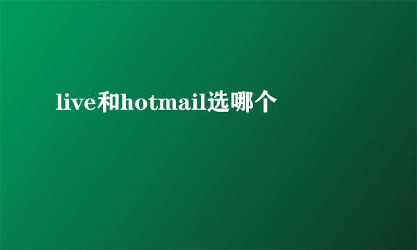 live和hotmail选哪个