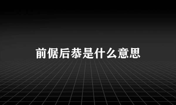 前倨后恭是什么意思