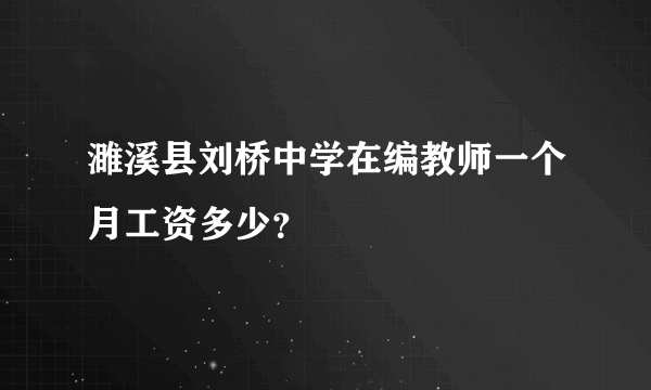 濉溪县刘桥中学在编教师一个月工资多少？